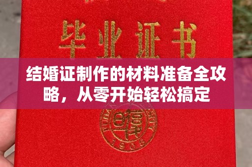 武功结婚证制作的材料准备全攻略，从零开始轻松搞定