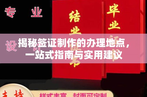 武功揭秘签证制作的办理地点，一站式指南与实用建议