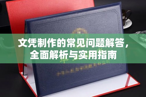武功文凭制作的常见问题解答，全面解析与实用指南